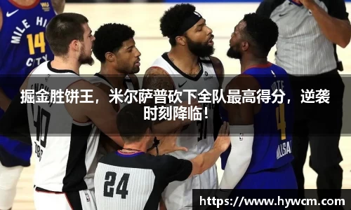 掘金胜饼王，米尔萨普砍下全队最高得分，逆袭时刻降临！