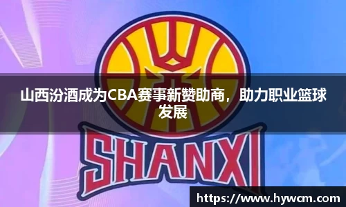 山西汾酒成为CBA赛事新赞助商，助力职业篮球发展
